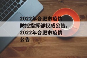 2022年合肥市疫情防控指挥部权威公告,2022年合肥市疫情公告
