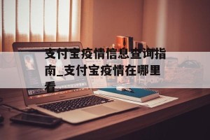 支付宝疫情信息查询指南_支付宝疫情在哪里看