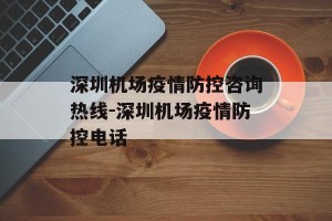深圳机场疫情防控咨询热线-深圳机场疫情防控电话