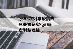g555次列车疫情应急处置纪实-g555次列车疫情