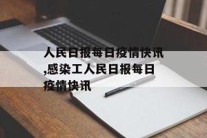 人民日报每日疫情快讯,感染工人民日报每日疫情快讯