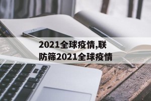 2021全球疫情,联防筛2021全球疫情