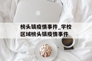 榜头镇疫情事件_学校区域榜头镇疫情事件