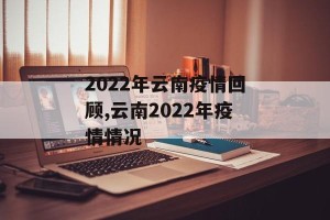 2022年云南疫情回顾,云南2022年疫情情况