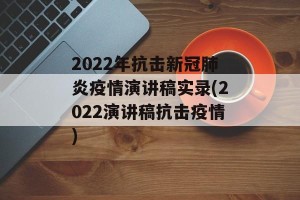 2022年抗击新冠肺炎疫情演讲稿实录(2022演讲稿抗击疫情)