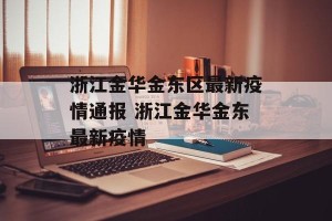浙江金华金东区最新疫情通报 浙江金华金东最新疫情