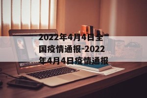 2022年4月4日全国疫情通报-2022年4月4日疫情通报