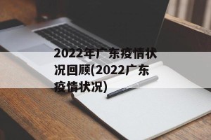 2022年广东疫情状况回顾(2022广东疫情状况)