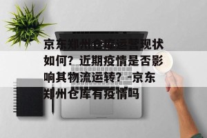 京东郑州仓库运营现状如何？近期疫情是否影响其物流运转？-京东郑州仓库有疫情吗