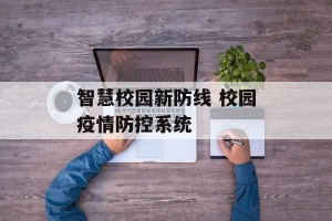 智慧校园新防线 校园疫情防控系统