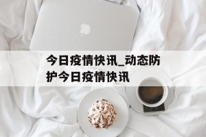 今日疫情快讯_动态防护今日疫情快讯