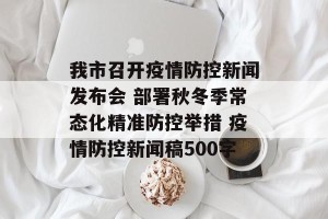 我市召开疫情防控新闻发布会 部署秋冬季常态化精准防控举措 疫情防控新闻稿500字