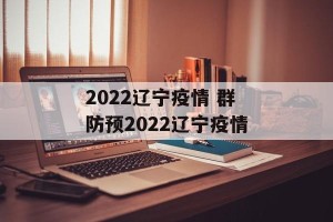 2022辽宁疫情 群防预2022辽宁疫情