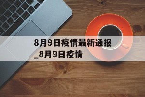 8月9日疫情最新通报_8月9日疫情