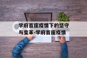 学府首座疫情下的坚守与变革-学府首座疫情