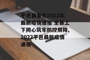 平邑县发布2022年最新疫情通报 全县上下同心筑牢防控屏障,2022平邑最新疫情通报