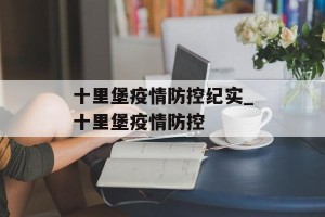 十里堡疫情防控纪实_十里堡疫情防控