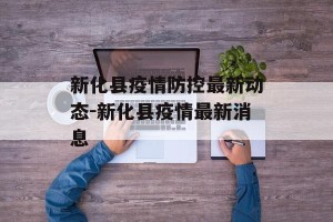新化县疫情防控最新动态-新化县疫情最新消息