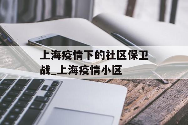 上海疫情下的社区保卫战_上海疫情小区