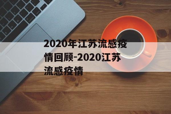 2020年江苏流感疫情回顾-2020江苏流感疫情