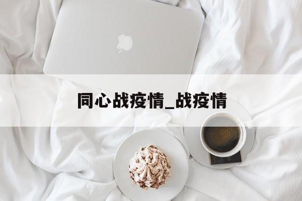 同心战疫情_战疫情