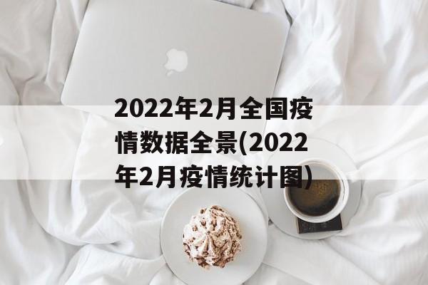 2022年2月全国疫情数据全景(2022年2月疫情统计图)