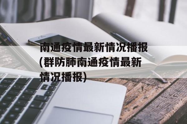 南通疫情最新情况播报(群防肺南通疫情最新情况播报)
