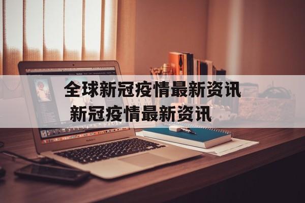全球新冠疫情最新资讯 新冠疫情最新资讯