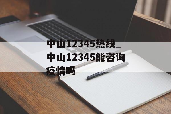 中山12345热线_中山12345能咨询疫情吗