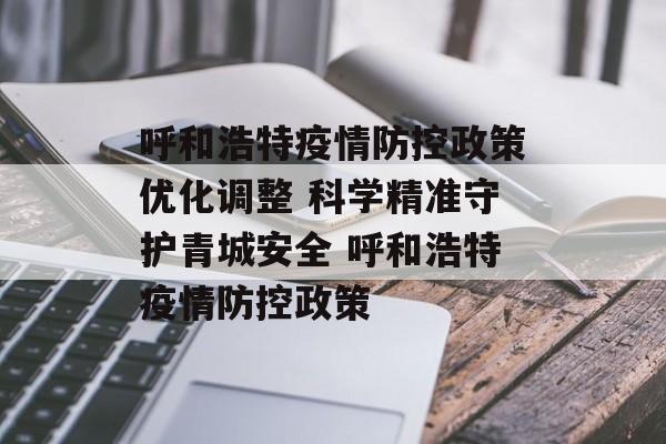 呼和浩特疫情防控政策优化调整 科学精准守护青城安全 呼和浩特疫情防控政策