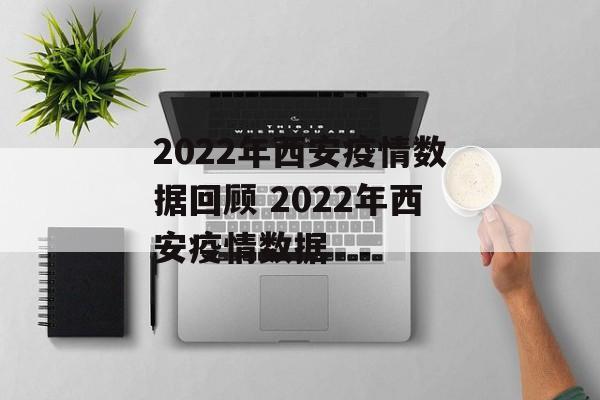 2022年西安疫情数据回顾 2022年西安疫情数据