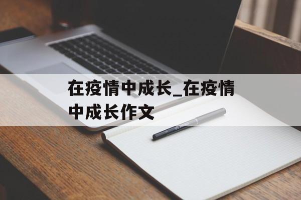 在疫情中成长_在疫情中成长作文