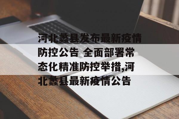 河北蠡县发布最新疫情防控公告 全面部署常态化精准防控举措,河北蠡县最新疫情公告