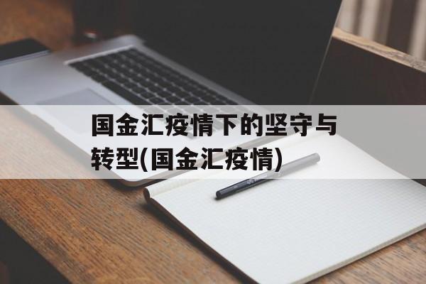 国金汇疫情下的坚守与转型(国金汇疫情)