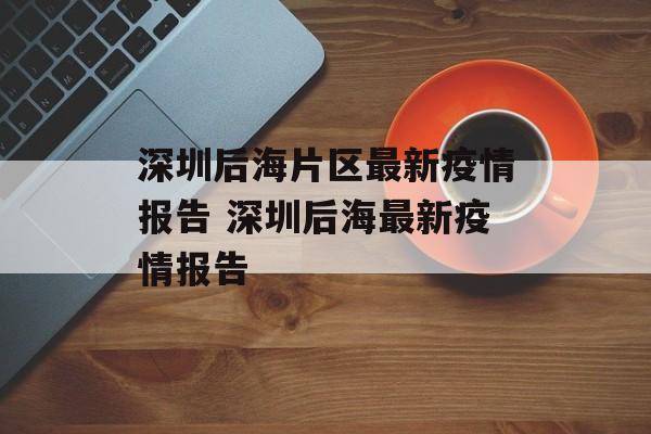 深圳后海片区最新疫情报告 深圳后海最新疫情报告